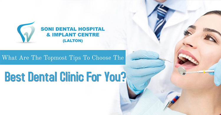 What are the topmost tips to choose the best dental clinic for you