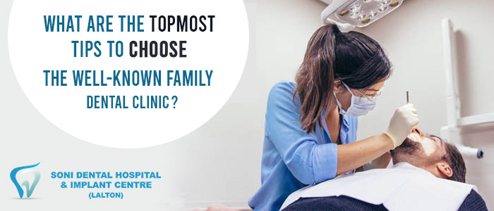 What are the topmost tips to choose the well-known family dental clinic